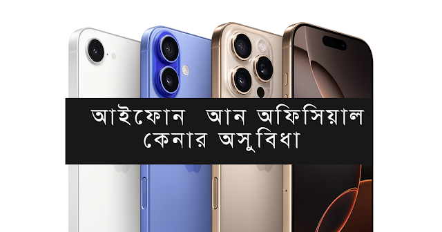 আন অফিসিয়াল আইফোন কম দামে কিনুন, সুবিধা ও অসুবিধা